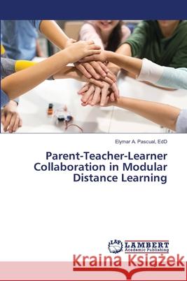 Parent-Teacher-Learner Collaboration in Modular Distance Learning Edd Elymar a. Pascual 9786203197068 LAP Lambert Academic Publishing - książka