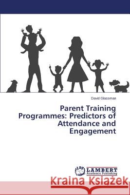 Parent Training Programmes: Predictors of Attendance and Engagement Glassman David 9783659684999 LAP Lambert Academic Publishing - książka