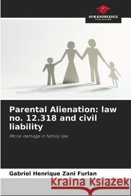 Parental Alienation: law no. 12.318 and civil liability Zani Furlan, Gabriel Henrique 9786207949755 Our Knowledge Publishing - książka