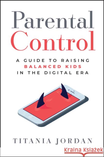 Parental Control: A Guide to Raising Balanced Kids in the Digital Era Titania Jordan 9781394256556  - książka