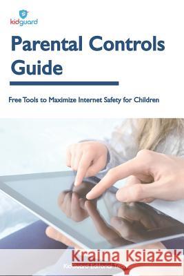 Parental Controls Guide: Free Tools to Maximize Internet Safety for Children Kidguard Editorial Team 9781979974684 Createspace Independent Publishing Platform - książka