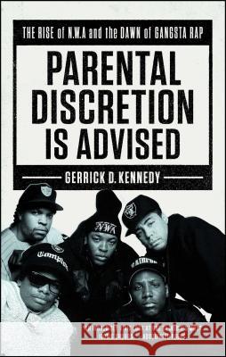 Parental Discretion Is Advised: The Rise of N.W.A and the Dawn of Gangsta Rap Gerrick D. Kennedy 9781501134920 Simon & Schuster - książka