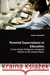 Parental Expectations in Education : A Case Study of Nigerian Immigrant Parents to the United States Adeniji-Neill, Dolapo   9783639128697 VDM Verlag Dr. Müller - książka