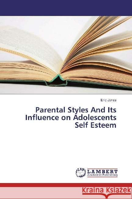 Parental Styles And Its Influence on Adolescents Self Esteem Jones, Eric 9783330080720 LAP Lambert Academic Publishing - książka