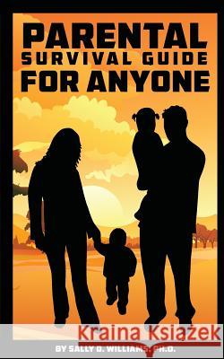 Parental Survival Guide for Anyone Ph. D. Sally D. Williams 9781517374525 Createspace - książka