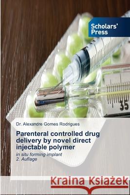 Parenteral controlled drug delivery by novel direct injectable polymer Gomes Rodrigues, Dr. Alexandre 9786208848408 Scholars' Press - książka