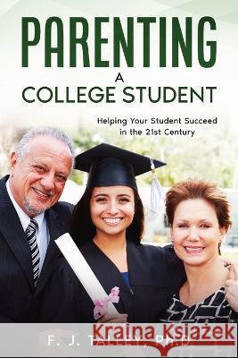 Parenting a College Student: Helping Your Student Succeed in the 21st Century F J Talley Natalie Silver  9780999601259 F. J. Talley - książka