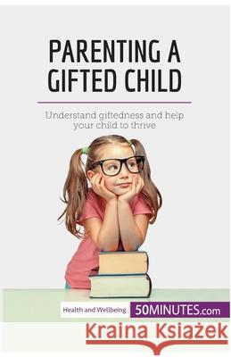 Parenting a Gifted Child: Understand giftedness and help your child to thrive 50minutes 9782808007313 5minutes.com - książka