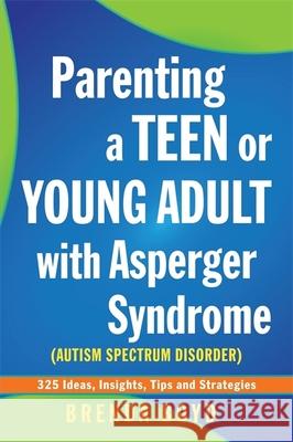 Parenting a Teen or Young Adult with Asperger Syndrome (Autism Spectrum Disorder): 325 Ideas, Insights, Tips and Strategies Brenda Boyd 9781849052825 Jessica Kingsley Publishers - książka