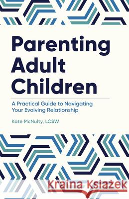 Parenting Adult Children: A Practical Guide to Navigating Your Evolving Relationship Kate McNulty 9781648769436 Rockridge Press - książka