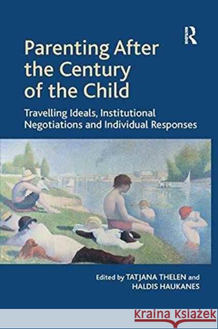 Parenting After the Century of the Child: Travelling Ideals, Institutional Negotiations and Individual Responses Tatjana Thelen Haldis Haukanes 9781138260603 Routledge - książka