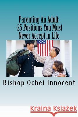 Parenting An Adult: 25 Positions You Should Never Accept In Life Ochei Innocent 9781983740534 Createspace Independent Publishing Platform - książka