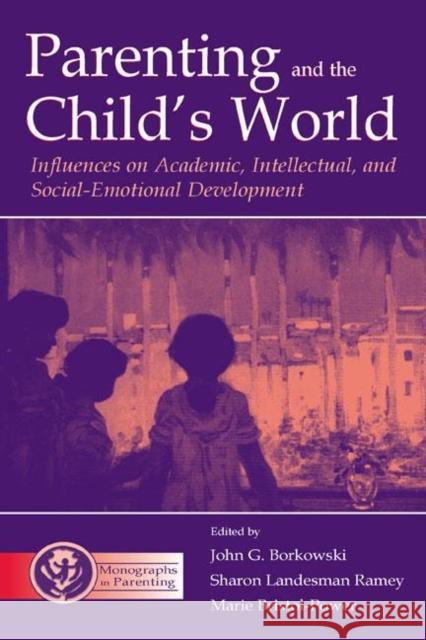 Parenting and the Child's World : Influences on Academic, Intellectual, and Social-emotional Development John G. Borkowski Sharon L. Ramey Marie Bristol-Power 9780805838329 Lawrence Erlbaum Associates - książka