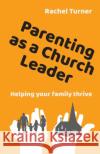 Parenting as a Church Leader: Helping your family thrive Rachel Turner 9780857469373 BRF (The Bible Reading Fellowship)
