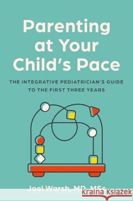 Parenting at Your Child's Pace: The Integrative Pediatrician’s Guide to the First Three Years Joel Warsh 9781454952497 Union Square & Co. - książka