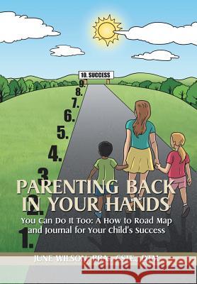 Parenting Back in Your Hands: You Can Do It Too: A How-to Road Map and Journal for Your Child's Success Bba Cste Dtm June Wilson 9781504959735 Authorhouse - książka