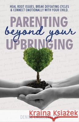 Parenting Beyond Your Upbringing Denise Cop 9780578350615 Beyond Your Upbringing - książka