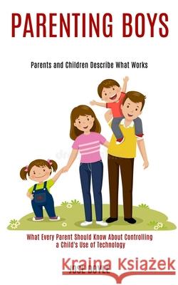 Parenting Boys: Parents and Children Describe What Works (What Every Parent Should Know About Controlling a Child's Use of Technology) Jose Doyle 9781990084294 Rob Miles - książka