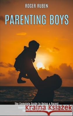 Parenting Boys: The Complete Guide to Being a Parent (Essential Tips for New Mums a Guide to the First Weeks of Motherhood) Roger Ruben 9781990084409 Rob Miles - książka