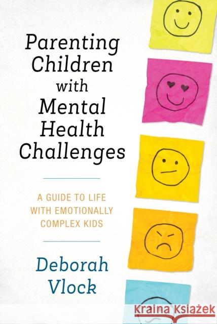 Parenting Children with Mental Health Challenges: A Guide to Life with Emotionally Complex Kids Deborah Vlock 9781538140956 Rowman & Littlefield - książka