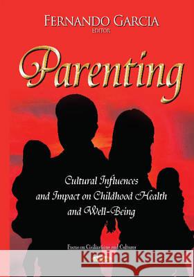 Parenting: Cultural Influences & Impact on Childhood Health & Well-Being Fernando Garcia, Ph.D 9781634824934 Nova Science Publishers Inc - książka