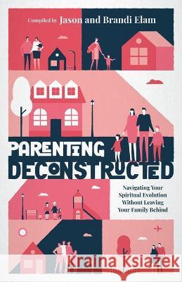 Parenting Deconstructed: Navigating Your Spiritual Evolution Without Leaving Your Family Behind Jason Elam Brandi Elam 9781957007328 Quoir - książka