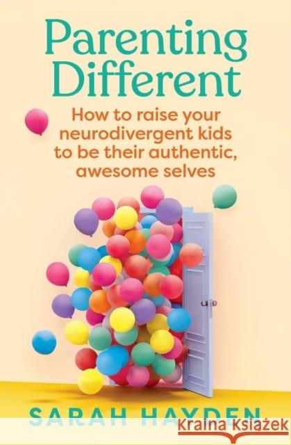 Parenting Different: How to raise your neurodivergent kids to be their authentic, awesome selves Sarah Hayden 9781761500237 Murdoch Books - książka