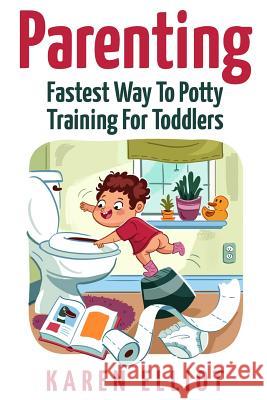 Parenting: Fastest Way To Potty Training For Toddlers Elliot, Karen 9781514655719 Createspace - książka