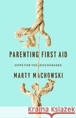 Parenting First Aid: Hope for the Discouraged Marty Machowski 9781945270994 New Growth Press - książka