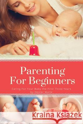 Parenting For Beginners: Caring For Your Baby The First Three Years Waite, Hester 9781543146929 Createspace Independent Publishing Platform - książka