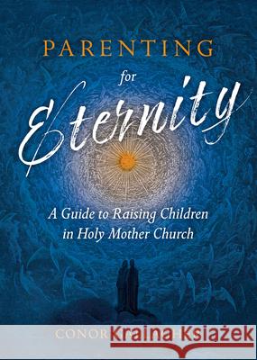 Parenting for Eternity: A Guide to Raising Children in Holy Mother Church Conor Gallagher 9781505121070 Tan Books - książka