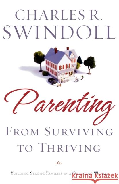 Parenting: From Surviving to Thriving: Building Strong Families in a Changing World Charles R. Swindoll 9781400280032 Thomas Nelson Publishers - książka