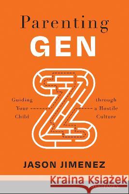 Parenting Gen Z: Guiding Your Child Through a Hostile Culture Jason Jimenez 9781646070077 Focus on the Family Publishing - książka