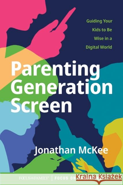 Parenting Generation Screen: Guiding Your Kids to Be Wise in a Digital World Jonathan McKee 9781646070251 Focus on the Family Publishing - książka