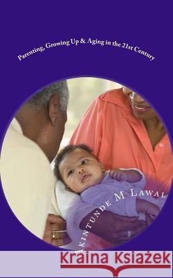 Parenting, Growing Up & Aging in the 21st Century: Human Life Sequence MR Akintunde M. Lawal 9781511887700 Createspace - książka