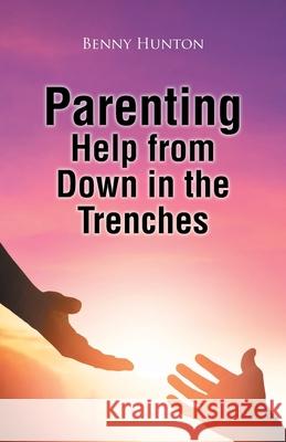 Parenting Help from Down in the Trenches Benny Hunton 9781098065010 Christian Faith - książka