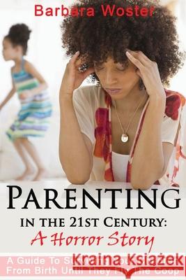 Parenting in the 21st Century: A horror story Barbara Woster   9781732843325 Barbara Woster - książka