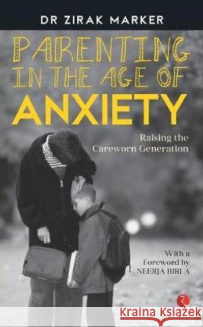 PARENTING IN THE AGE OF ANXIETY: Raising the Careworn Generation Zirak Marker 9788129137746 Rupa Publications India Pvt. Ltd - książka