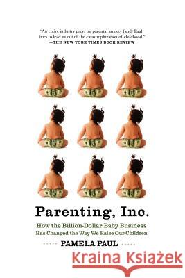 Parenting, Inc.: How the Billion-Dollar Baby Business Has Changed the Way We Raise Our Children Paul, Pamela 9780805089240 Holt McDougal - książka