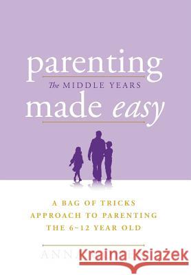 Parenting Made Easy - The Middle Years: A Bag of Tricks Approach to Parenting the 6-12 Year Old Cohen, Anna 9781465396334 Xlibris Corporation - książka