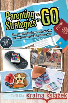 Parenting Strategies on the Go: Diverse Teaching Strategies for Parents Who Want Their Children to Learn No Matter Where or When Ed D. Haven Caylor 9781514424179 Xlibris - książka