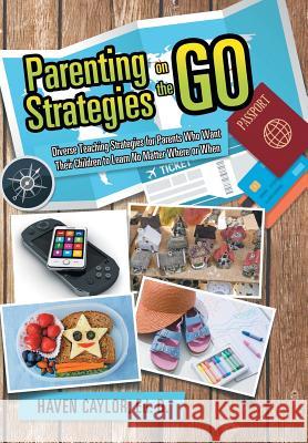 Parenting Strategies on the Go: Diverse Teaching Strategies for Parents Who Want Their Children to Learn No Matter Where or When Ed D. Haven Caylor 9781514424186 Xlibris - książka