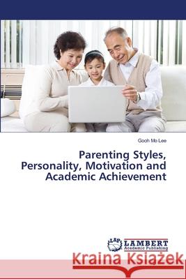 Parenting Styles, Personality, Motivation and Academic Achievement Mo Lee, Gooh 9783659553370 LAP Lambert Academic Publishing - książka