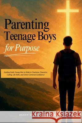 Parenting Teenage Boys for Purpose: Guiding Godly Young Boys to Walk in Charisma, Character, Calling, Life Skills, and Christ-Centered Confidence Ekine-Ogunlana 9781914055928 T.C.E.C Publishers - książka