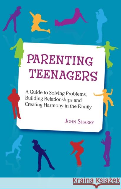 Parenting Teenagers: A Guide Solving Problems, Building Relationships and Creating Harmony Sharry, John 9781847304360 Veritas Books (IE) - książka