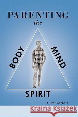 Parenting the Body, Mind, and Spirit Pat Corbett 9781449715762 Westbow Press - książka