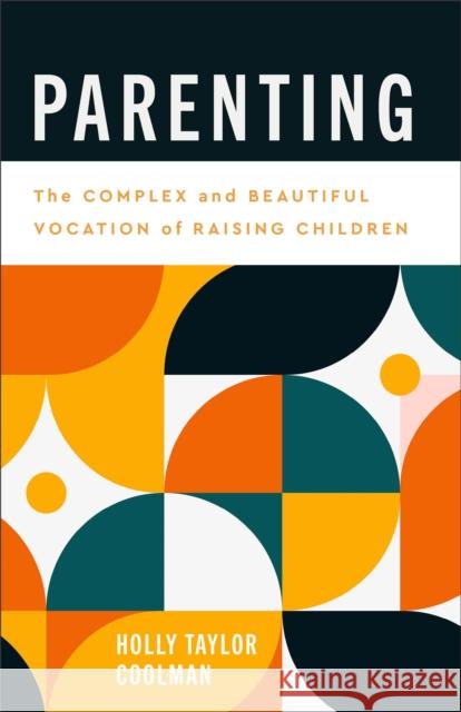 Parenting: The Complex and Beautiful Vocation of Raising Children Holly Taylor Coolman   9781540961495 Baker Academic, Div of Baker Publishing Group - książka