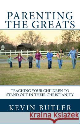 Parenting The Greats: Teaching your children to stand out in their Christianity Butler, Kevin 9781493640867 Createspace - książka