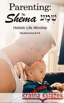 Parenting: The Shema: Holistic Life Worship Sonny Childs 9781692300739 Independently Published - książka