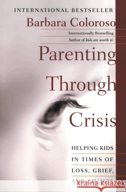 Parenting Through Crisis: Helping Kids in Times of Loss, Grief, and Change Barbara Coloroso 9780060958145 HarperCollins Publishers - książka